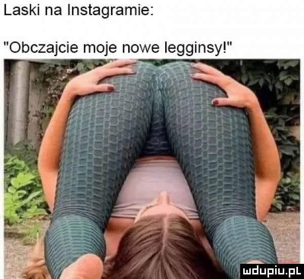 laski na instagramie obczajcie moje nowe legginsy ueinijfl