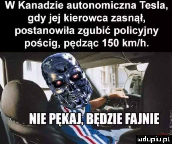 w kanadzie autonomiczna tesla gdy jej kierowca zasnął postanowiła zgubić policyjny pościg pędząc     kmlh. d    x w