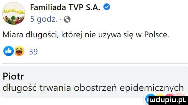 familiada tvp s a o sgodz o miara długości której nie używa się w polsce o.    piotr długość trwania obostrzeń epidemicznych