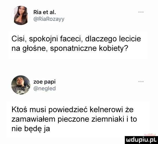 rca et al. riarozayy cisi spokojni faceci dlaczego iścicie na głośne sponatniczne kobiety zje papi negieci ktoś musi powiedzieć kelnerowi że zamawiałem pieczone ziemniaki i to nie będę ja