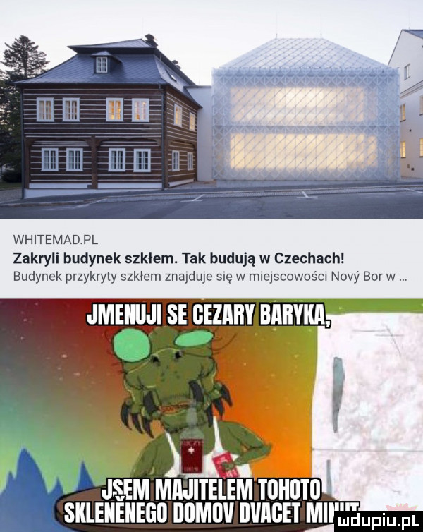 whitemad pl zakryli budynek szkłem. tak budują w czechach budynek przykryty szybem znajduﬁ sle w mlejscowos cw nivy bor w. j em majitelśm tuhuti skleiieiiegu ijiimiw iwaget ml l ﬁupiupl