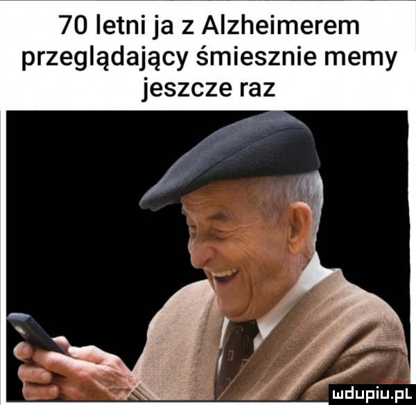 letni ja z alzheimerem przeglądający śmiesznie memy jeszcze raz