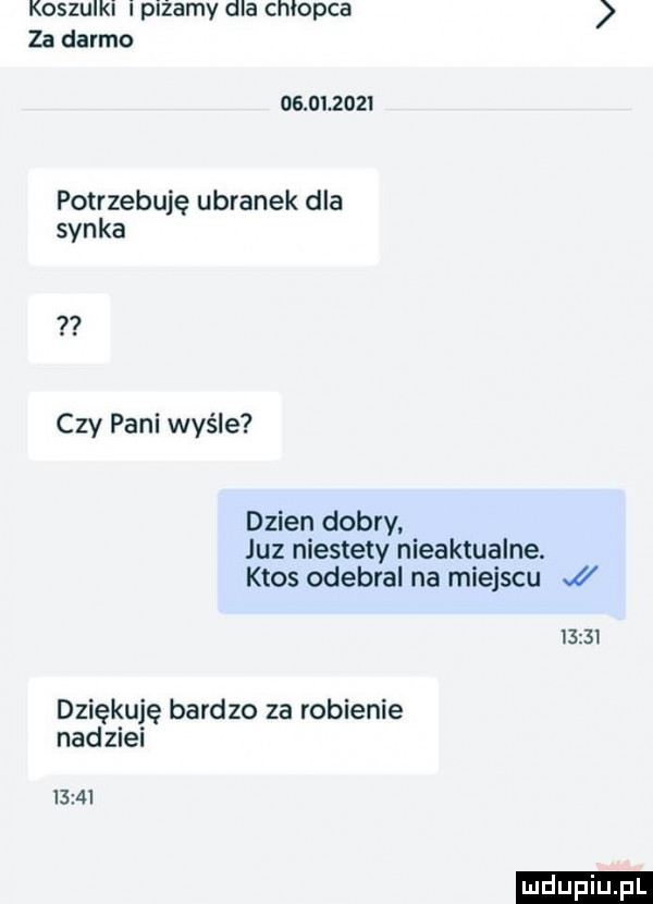 koszulki i piżamy dla chlopca za darmo            potrzebuję ubranek dla synka czy pani wyśle dzien dobry juz niestety nieaktualne. ktos odebral na miejscu.       dziękuję bardzo za robienie nadziei