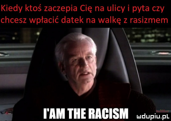 kiedy ktoś zaczepia cię na ulicy i pyta czy chcesz wpłacić datek na walkę z rasizmem a i line s