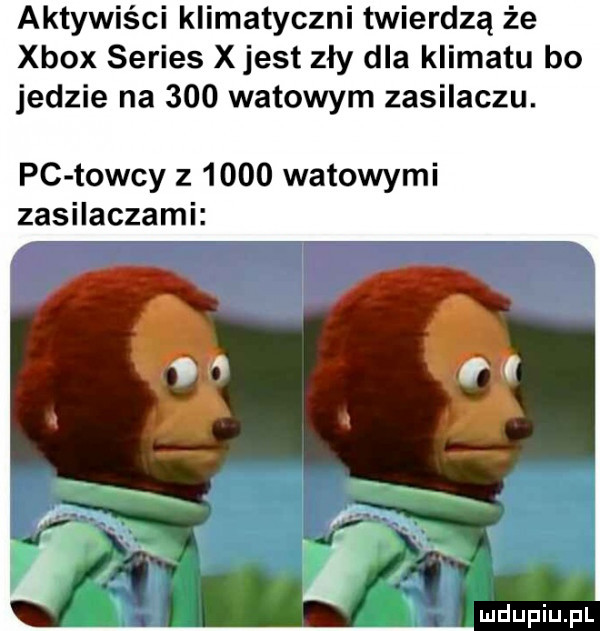 aktywiści klimatyczni twierdzą że xbox series x jest zły dla klimatu bo jedzie na     watowym zasilaczu. pc towcy z      watowymi zasilaczami