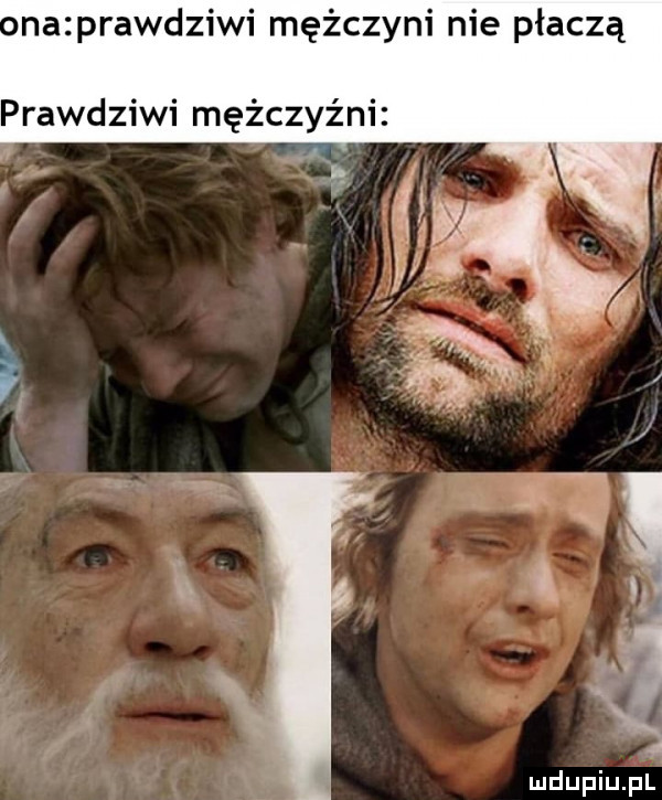 na prawdziwi mężczyni nie płaczą prawdziwi mężczyźni x