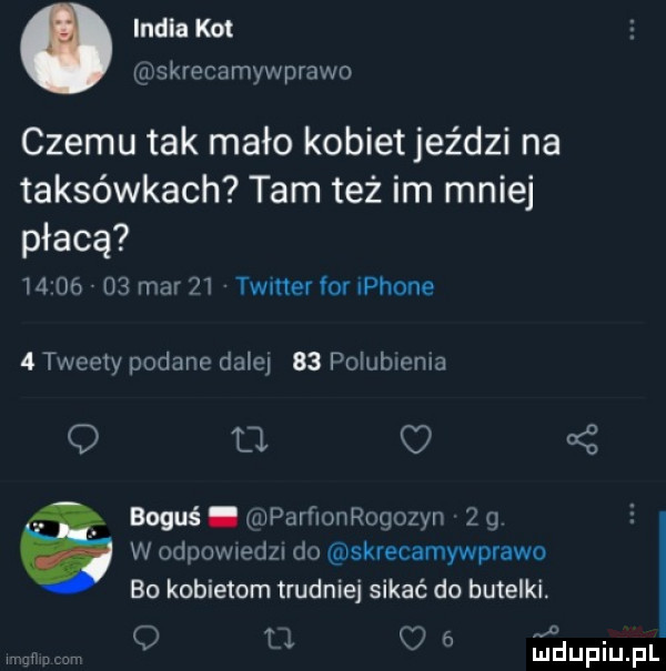 india kot mskrecamywprawo czemu tak mało kobietjeździ na taksówkach tam też im mniej płacą          mar   twmeriornphone   tweety podane dalej    polublenla q tl. boguś. ujparﬁonrogozyn z   w odpowwdzn do skrecamywprawo bo kobietom trudniej sikać do butelki. o o t l o