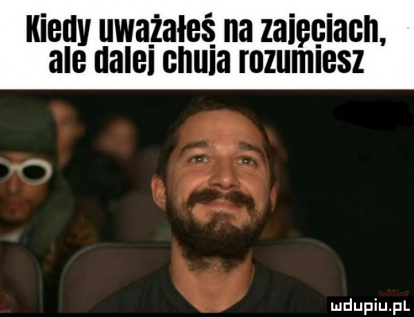 kiedy uważałes na zaięęiacn ale dalel ciula rozumiesz