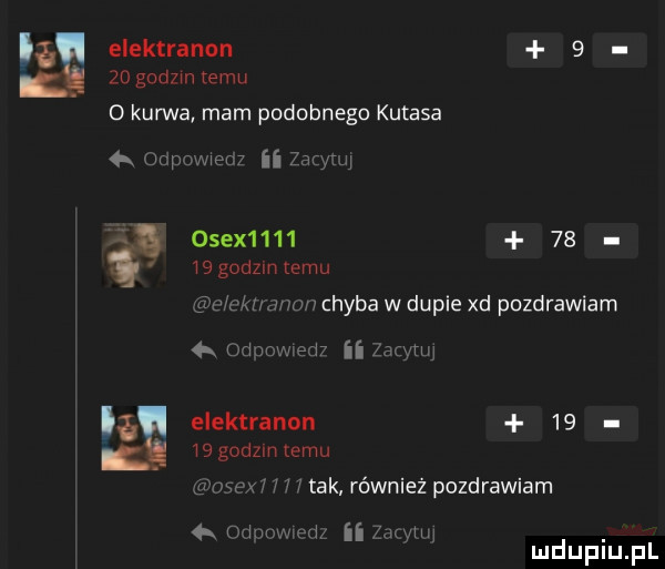elektranon  .    godom temu   kurwa mam podobnego kutasa ocpcwwem ii zagmq osex        mgodzmtemu ﬁe ukwnon chyba w dupie xd pozdrawiam  x om am ii aułu elektranon   .    godom emu     wa j tak również pozdrawiam   l  xm rm ﬂ a mduplu pl