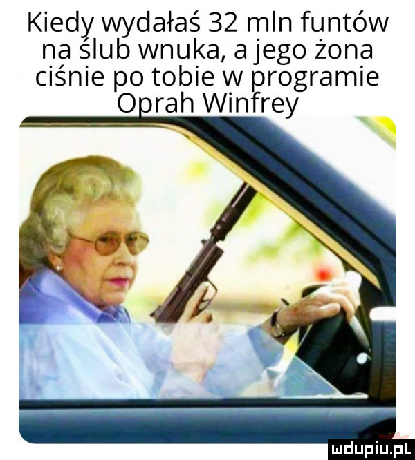 kiedy wydałaś    mln funtów na slub wnuka alego żona ciśnie po tobie w programie oprah winfrey
