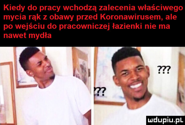 kiedy do pracy wchodzą zalecenia właściwego mycia rąk z obawy przed koronawirusem ale po wejściu do pracowniczej łazienki nie ma nawet mydła l