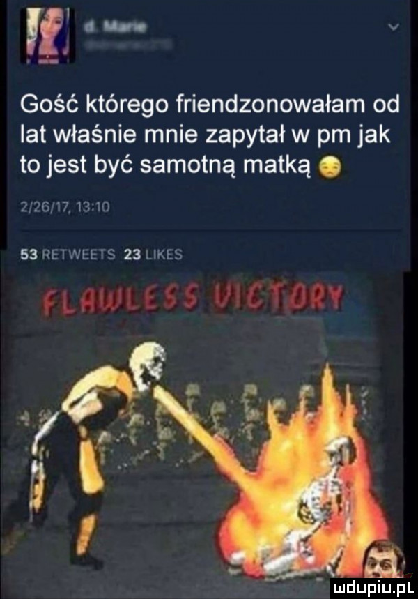 i. u. v gość którego friendzonowałam od lat właśnie mnie zapytał w pm jak to jest być samotną matką.             net lhs     ke  mai     óqv