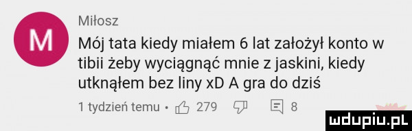mikosz o mój tata kiedy miałem   lat założył konto w tibii żeby wyciągnąć mnie z jaskini kiedy utknąłem bez liny xd a gra do dziś hydzieńtemu ﬁ     ę e