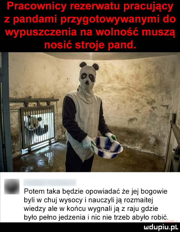 potem laka będzie opowiadać że jej bogowie byli w chuj wysocy i nauczyli ją rozmaitej wiedzy ale w koncu wygnali ją z raju gdzie bylo pelno jedzenia i nic nie trzeb abilo robic