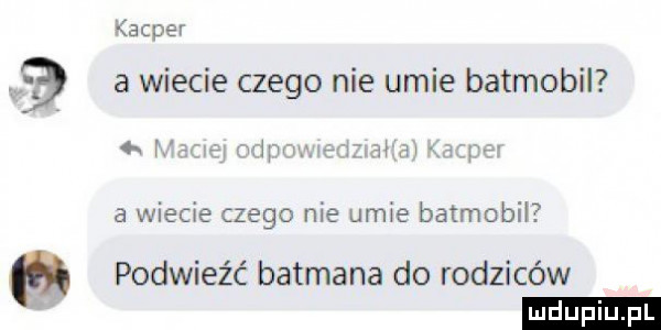 scpsr a wiecie czego nie umie batmobil lh         m    a wiecie czego nie umie batmobil n podwiez c batmana do rodziców