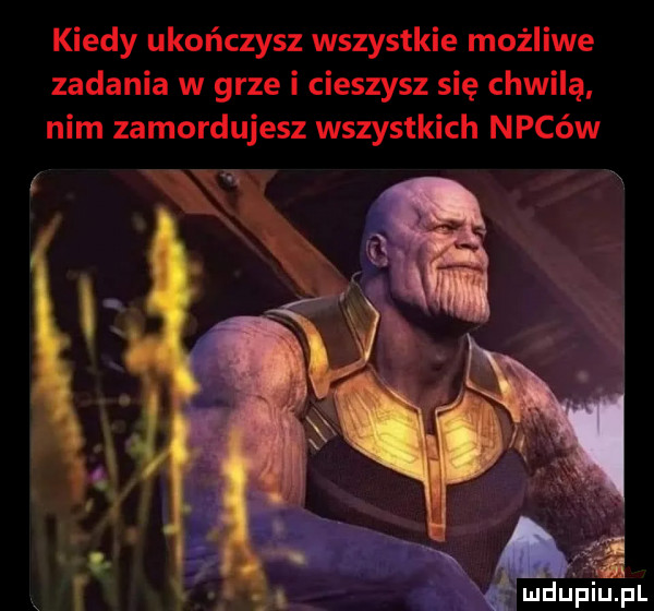 kiedy ukończysz wszystkie możliwe zadania w grze i cieszysz się chwilą nim zamordujesz wszystkich neców lucquiiu. pl