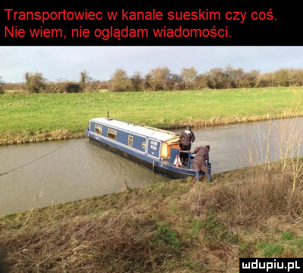 transpońowiec w kanale sueskim czy coś. nie wiem nie oglądam wiadomości