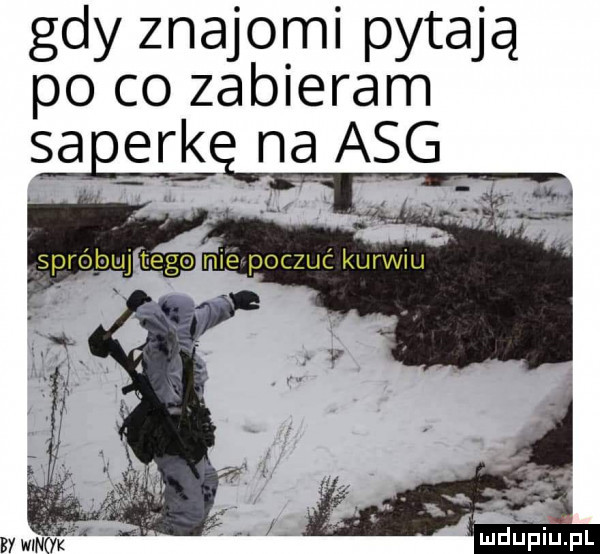 gdy znajomi pytają po co zabieram