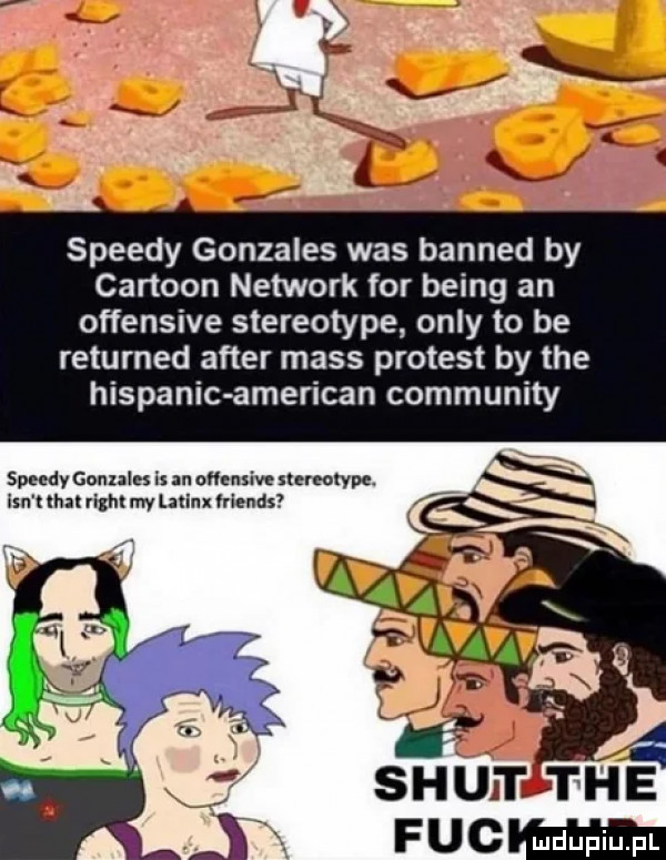 speedy gonzales was banned by cartoon network for being an offensive stereotype orly to be returned after mess protest by tee hispanic american community speedy cynnie nn offensive stereotype ę x imam righlmv manx nru as shujt tee fucieeeim