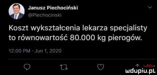 janus piechociński i pro ibm uw koszt wykształcenia lekarza specjalisty to równowartość        kg pierogów.    no w   rn m    t. v o o