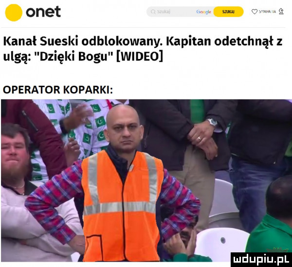 onet kanał sueski odblokowany. kapitan odetchnął z ulgą dzięki bogu wideo operator koparki