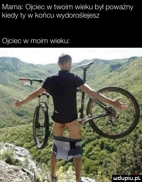 mama ojciec w twoim wieku był poważny kiedy ty w końcu vvydoroślejesz ojciec w moim wieku a ragga w-wa