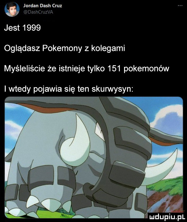 w jordan dach crzz l jest      oglądasz pokemony z kolegami myśleliście że istnieje tylko     pokemonów i wtedy pojawia się ten skurwysyn