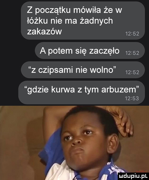 z początku mówiła że w łóżku nie ma żadnych zakazów       a potem się zaczęło         czipsami nie wolno       gdzie kanna złym arbuzem       x tw h j t. t u r iq r. l hwdupih pl