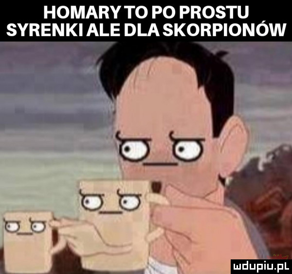 homary to p  prestu syrenki ale dla skorpionow