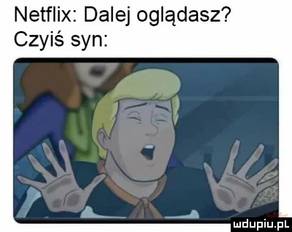 netflix dalej oglądasz czyiś syn