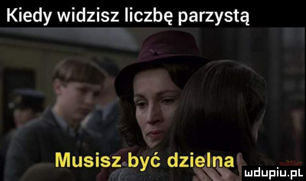 kiedy widzisz liczbę parzystą musiszbyć dzielna