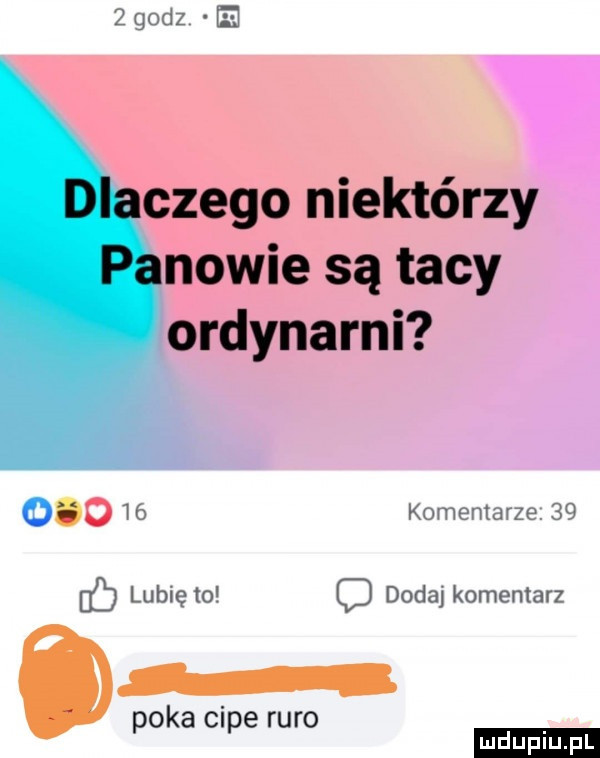 zgodz m czego niektórzy nowie są tacy ordynarni       komentarze.    e   lunięto dodaj komentarz paka cipe ruro ludu iu. l