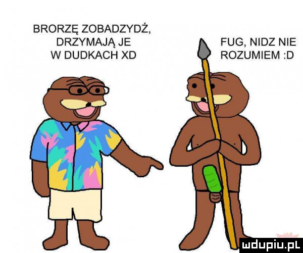 broczę zobadzydż drzymałą je fug nędz nie w dudkach xd rozumiem d o v