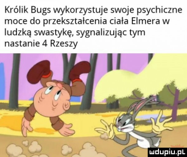 królik buks wykorzystuje swoje psychiczne moce do przekształcenia ciała elmira w ludzką swastykę sygnalizując tym nastanie   rzeszy