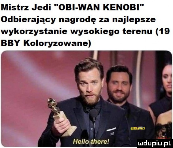 mistrz judi obi wan kenowi odbierający nagrodę za najlepsze wykorzystanie wysokiego terenu    boy koloryzowane aaa hello thebe mdupiu pl