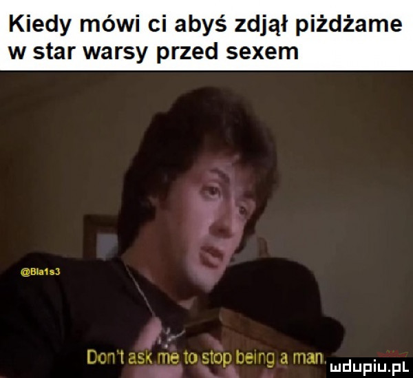 kiedy mówi ci abyś zdjął piżdżame w star warsy przed sexem mus cm i as mew stop berg a man