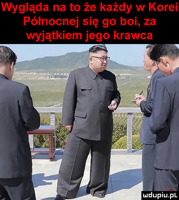 wygląda na to że każdy w korei północnej się go boi za wyjątkiem jego krawca