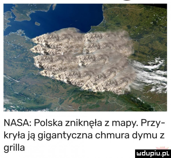 nasa polska zniknęła z mapy. przy kryła ją gigantyczna chmura dymu z grilla