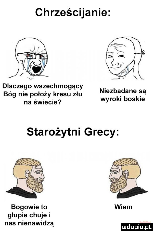 chrześcijanie dlaczego wszechmogący bóg nie położy kresu złu na świecie niezbadane są wyroki boskie starożytni grecy bogowie to głupie chuje i nas nienawidzą