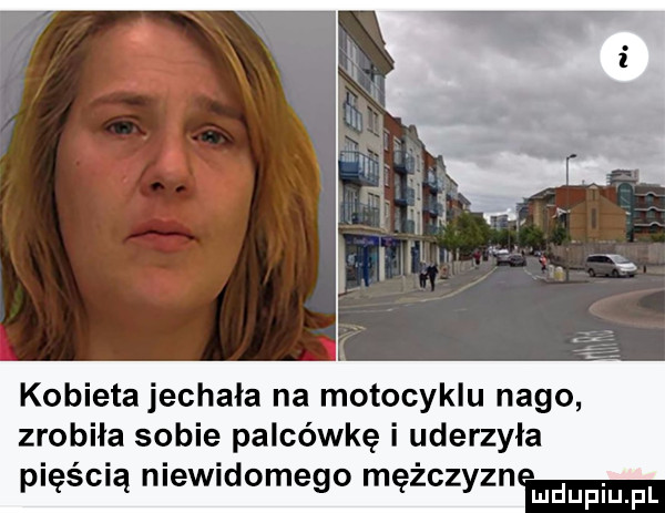 kobietajechała na motocyklu nago zrobiła sobie palcówkę i uderzyła pięścią niewidomego mężczyzn