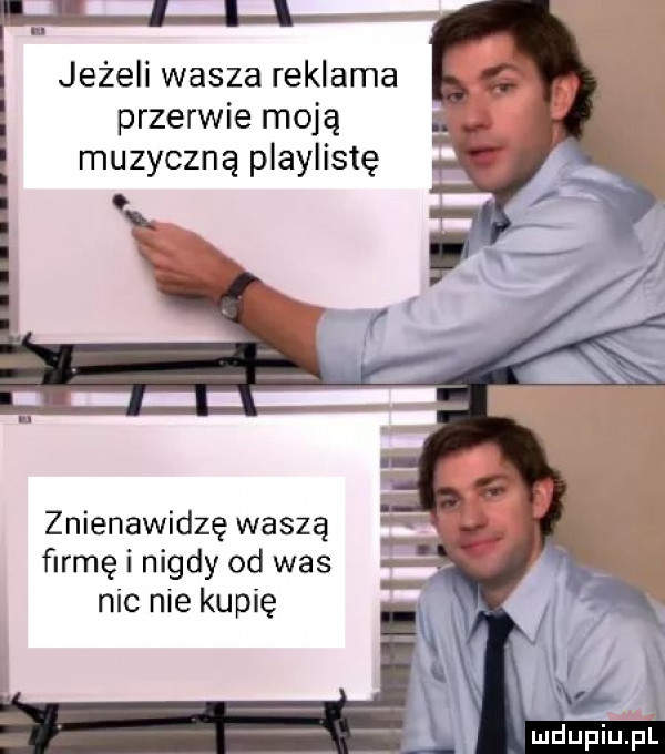 jeżeli wasza reklama przerwie moją muzyczną playlistę znienawidzę waszą farmę i nigdy od was nic nie kupię