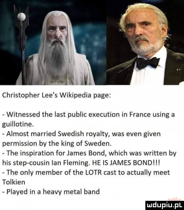 christopher lee s wikipedia pace witnessed tee list pudlic execution in france using a guillotine. almost married swedish royalty was eden given permission by tee king of sweden. tee inspiration for james bond which was written by his step cousin ian fleming. he is james bond tee orly member of tee lotr cest to actually meet tolkien played in a heavy metal band