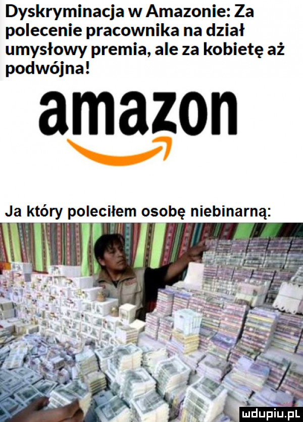 dyskryminacja w amazonie za polecenie pracownika na dział umysłowy premia ale za kobietę aż podwójna amazon v  ja który poleciłem osobę niebinarną r