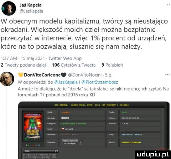 o jaś kapela w obecnym modelu kapitalizmu twórcy sa nieustająco okradani większość moich dzieł można bezpłatnie przeczytać w internecie więc   procent od urządzeń. które nato pozwalaja słusznie się nam nalezy. i i rr asaaneia gubin mcemr m a mnie c cilategc   e dziłia są tak siailł se nik m hme ich lt tac na iorveniach i ili jam od roku xd