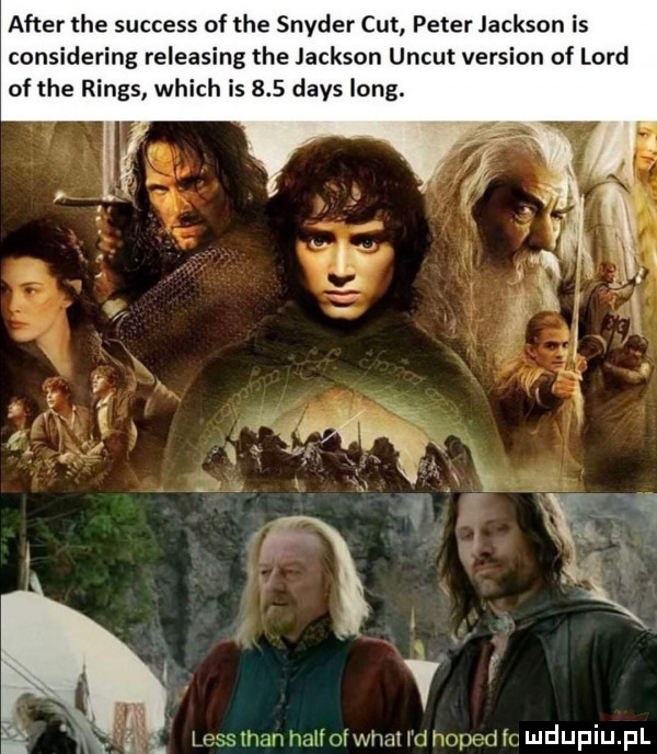 after tee success of tee snyder cat peter jackson is considering releasing tee jackson uncut version of lord of tee rings which is     dans long. nim mmm ma