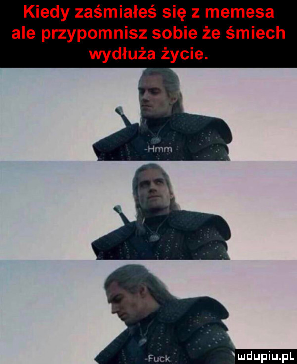 kiedy zaśmiałeś się z memeja ale przypomnisz sobie że śmiech wydłuża życie