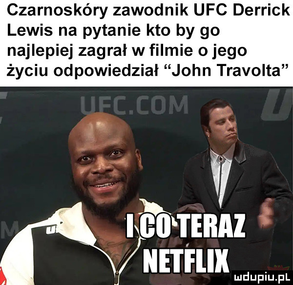 czarnoskóry zawodnik ufc derrick lewis na pytanie kto by go najlepiej zagrał w filmie o jego życiu odpowiedział john travolta