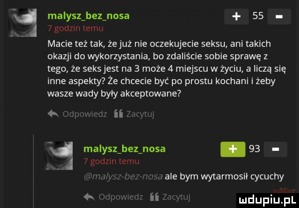 malysz bez nosa      godzin temu macie też tak źe już nie oczekujecie seksu ani takich okazji do wykorzystania do zdaliście sobie sprawę z tego że seksjest na   może   miejscu w życiu a liczą się inne aspekty że chcecie być po prestu kochani i żeby wasze wady były akceptowane o. ii malysz bez nosa    a  godom temu rele bym wytarmosii cycuchy   r i. ii v