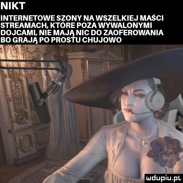 nikt internetowe szony na wszelkiej masci streamach. ktore poza wywalonymi dolcami nie mają nic do zaoferowania bo grają po prestu chujowo ii iś