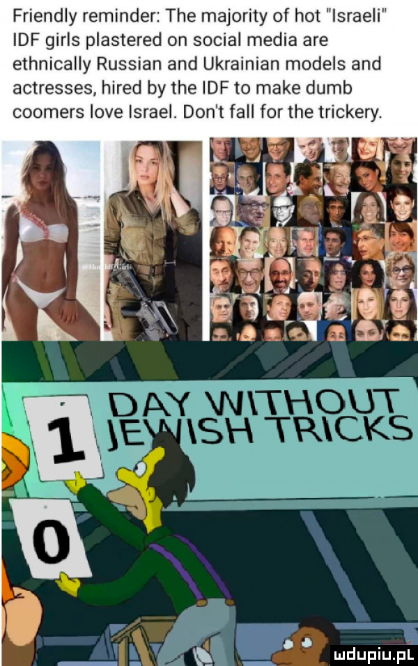 friendly reminder tee majoraty of hot ismaeli ilf girls plastered on socjal media are ethnically russian and ukrainian models and actresses hired by tee ilf to make dumb coomers live israel. don t fell for tee trackery. aol